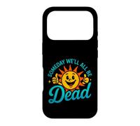 Funny Saying Someday All Dead Sun Sarcastic Case for iPhone 17 Pro