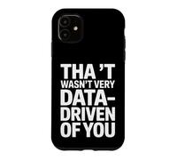 Funny Saying That Wasnt Very Data Driven Of You Case for iPhone 11