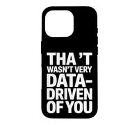 Funny Saying That Wasnt Very Data Driven Of You Case for iPhone 16 Pro