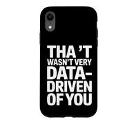 Funny Saying That Wasnt Very Data Driven Of You Case for iPhone XR