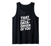 Funny Saying that Wasnt Very Data Driven of You Tank Top