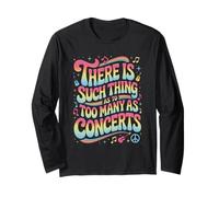 Funny Saying There is No Such Thing As Too Many Concerts Long Sleeve T-Shirt