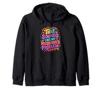 Funny Saying Wife Humor That Sounds Like My Husbands Problem Zip Hoodie