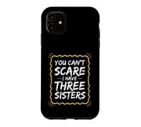 Funny Saying You Cant Scare Have Three Sisters Case for iPhone 11