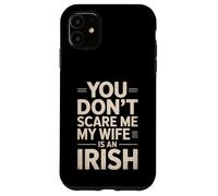 Funny Saying You Don’t Scare Me Wife Is Irish Joke Women Men Case for iPhone 11