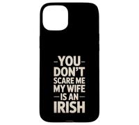 Funny Saying You Don’t Scare Me Wife Is Irish Joke Women Men Case for iPhone 15 Plus