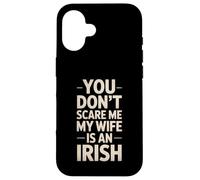 Funny Saying You Don’t Scare Me Wife Is Irish Joke Women Men Case for iPhone 16