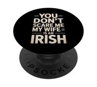 Funny Saying You Don’t Scare Me Wife Is Irish Joke Women Men PopSockets Adhesive PopGrip