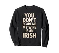 Funny Saying You Don’t Scare Me Wife Is Irish Joke Women Men Sweatshirt