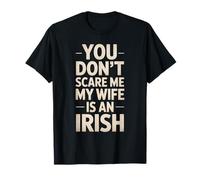 Funny Saying You Don’t Scare Me Wife Is Irish Joke Women Men T-Shirt