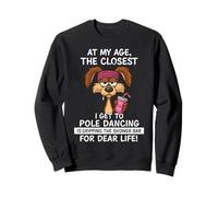Funny Sayings At My Age The Closest I Get to Pole Dancing Sweatshirt