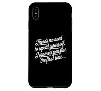 Funny Sayings No Need To Repeat Yourself I Ignored You Case for iPhone XS Max