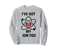 Funny Science Pun Ive Got My Ion You Chemistry Humor Sweatshirt
