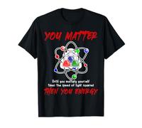 Funny Science You Matter Then You Become Energy T-Shirt