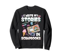 Funny Scrapbooking Quote - I Write My Stories In Scrapbooks Sweatshirt