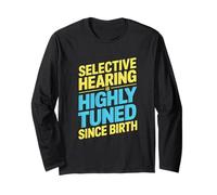 Funny Selective Hearing Highly Tuned Since Birth Humor Long Sleeve T-Shirt