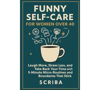 Funny Self-Care for Women Over 40: Laugh More, Stress Less, and Take Back Your Time with 5-Minute Micro-Routines and Boundaries That Stick