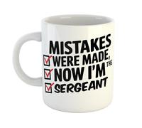 Funny Sergeant Coffee Mug - Mistakes were Made, Now I'm The Sergeant - Hand Printed to Order
