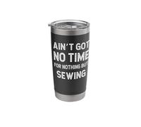 Funny Sewing Got No Time for Nothing But Needlework Stitch Stainless Steel Insulated Tumbler