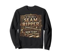Funny Sewing If You See A Seam Ripper Now Is Not A Good Time Sweatshirt