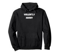Funny Sexy Gifts for Men and Women - Violently Horny Pullover Hoodie