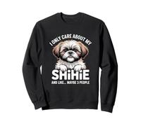 funny Shih Tzu I Only Care About My Dog Maybe 3 People Sweatshirt