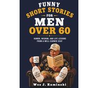 FUNNY SHORT STORIES - FOR - MEN OVER 60: HUMOR, WISDOM, AND LIFE LESSONS FROM A WELL-EARNED SEAT