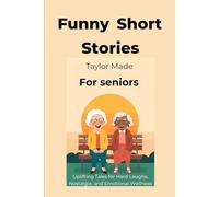 Funny Short Stories for Seniors: Uplifting Tales for Hard Laughs, Nostalgia, and Emotional Wellness (Laughter: the best medicine)