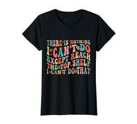 Funny Short Women There's Nothing I Can't Do Except Reach T-Shirt