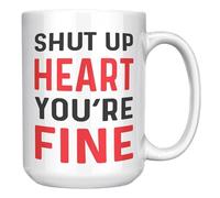 Funny Shut Up You’re Fine Mug - Recovery Gift for Heart Surgery or Heart Attack Survivors - 15oz White Ceramic Coffee Cup