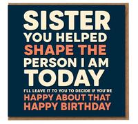 Funny Sister Birthday Card - You Helped Shape the Person I Am Today - Cheeky Bold Typography, Decide If You’re Happy About That, Happy Birthday