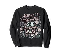Funny Sisters Mad At My Sister She Lives Too Far Away Floral Sweatshirt