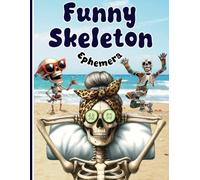 Funny Skeleton Ephemera: A Large Collection of Images in a Variety of Shapes and Sizes, Perfect for Use in Junk Journals, Scrapbooking, Mixed Media and a Myriad of Other Crafts.