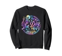 Funny Skeleton Have The Day You Deserve Motivational Tie Dye Sweatshirt