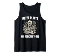 Funny Skeleton Maybe Plants are Addicted to Me Tank Top