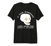Funny Skull I Don't Suffer from Anxiety Anymore Premium T-Shirt