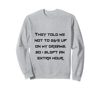 Funny Sleep Quote - They Told Me Not To Give Up Sweatshirt