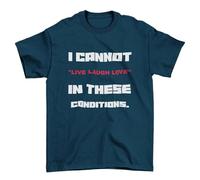 Funny Slogan T Shirt I Cannot Live Laugh Love in These Conditions Sarcastic Gift Midnight Navy Blue / 5XL