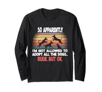 Funny So Apparently I'm Not Allowed to Adopt All The Dogs Long Sleeve T-Shirt