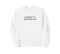 FUNNY So I Guess I'm into Soccer Now Graphic Mom Dad Player Sweatshirt