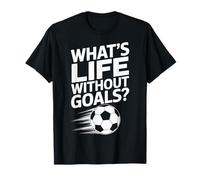 Funny Soccer Players What's Life Without Goals T-Shirt