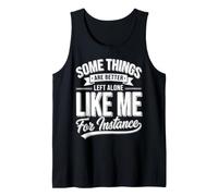 Funny Some Things are Better Left Alone Like Me for Instance Tank Top