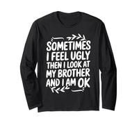 Funny Sometimes I Feel Ugly Then I Look at My Brother Humor Long Sleeve T-Shirt