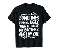 Funny Sometimes I Feel Ugly Then I Look at My Brother Humor T-Shirt