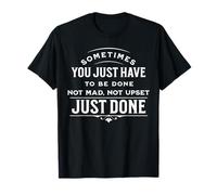 Funny Sometimes You Just Have to Be Done Quote T-Shirt