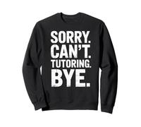 Funny Sorry Cant Tutoring Bye Humorous Saying Women Men Gag Sweatshirt