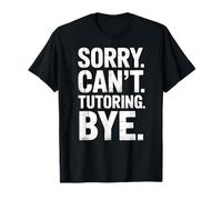 Funny Sorry Cant Tutoring Bye Humorous Saying Women Men Gag T-Shirt