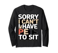 Funny Sorry I Can't I Have Pets to Sit Pet Sitter Long Sleeve T-Shirt
