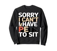 Funny Sorry I Can't I Have Pets To Sit Pet Sitter Sweatshirt