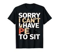 Funny Sorry I Can't I Have Pets to Sit Pet Sitter T-Shirt